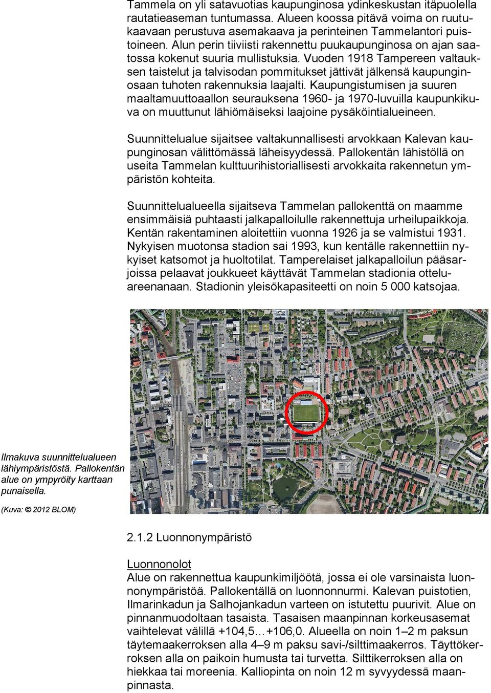 Vuoden 1918 Tampereen valtauksen taistelut ja talvisodan pommitukset jättivät jälkensä kaupunginosaan tuhoten rakennuksia laajalti.