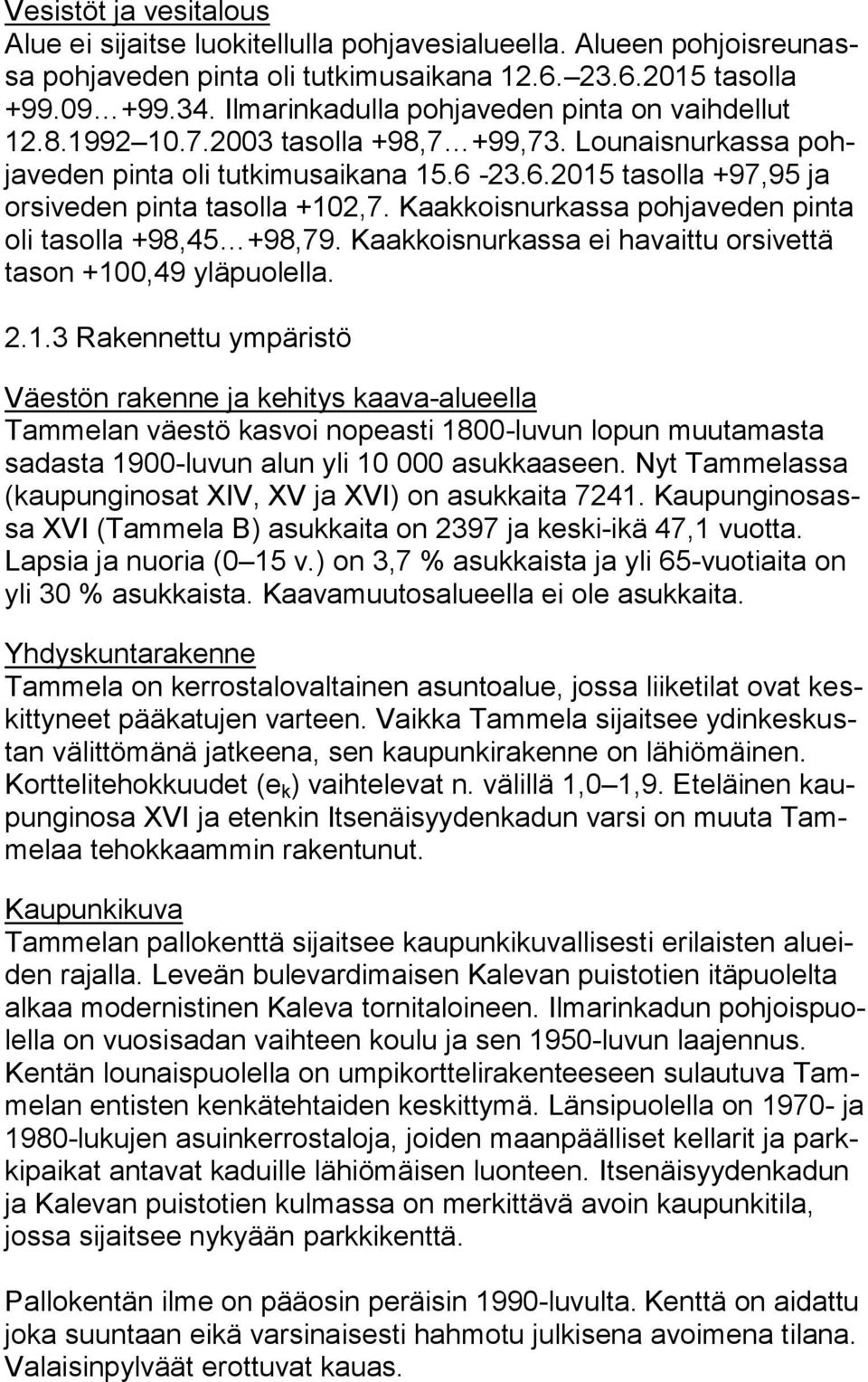 Kaakkoisnurkassa pohjaveden pinta oli tasolla +98,45 +98,79. Kaakkoisnurkassa ei havaittu orsivettä tason +10