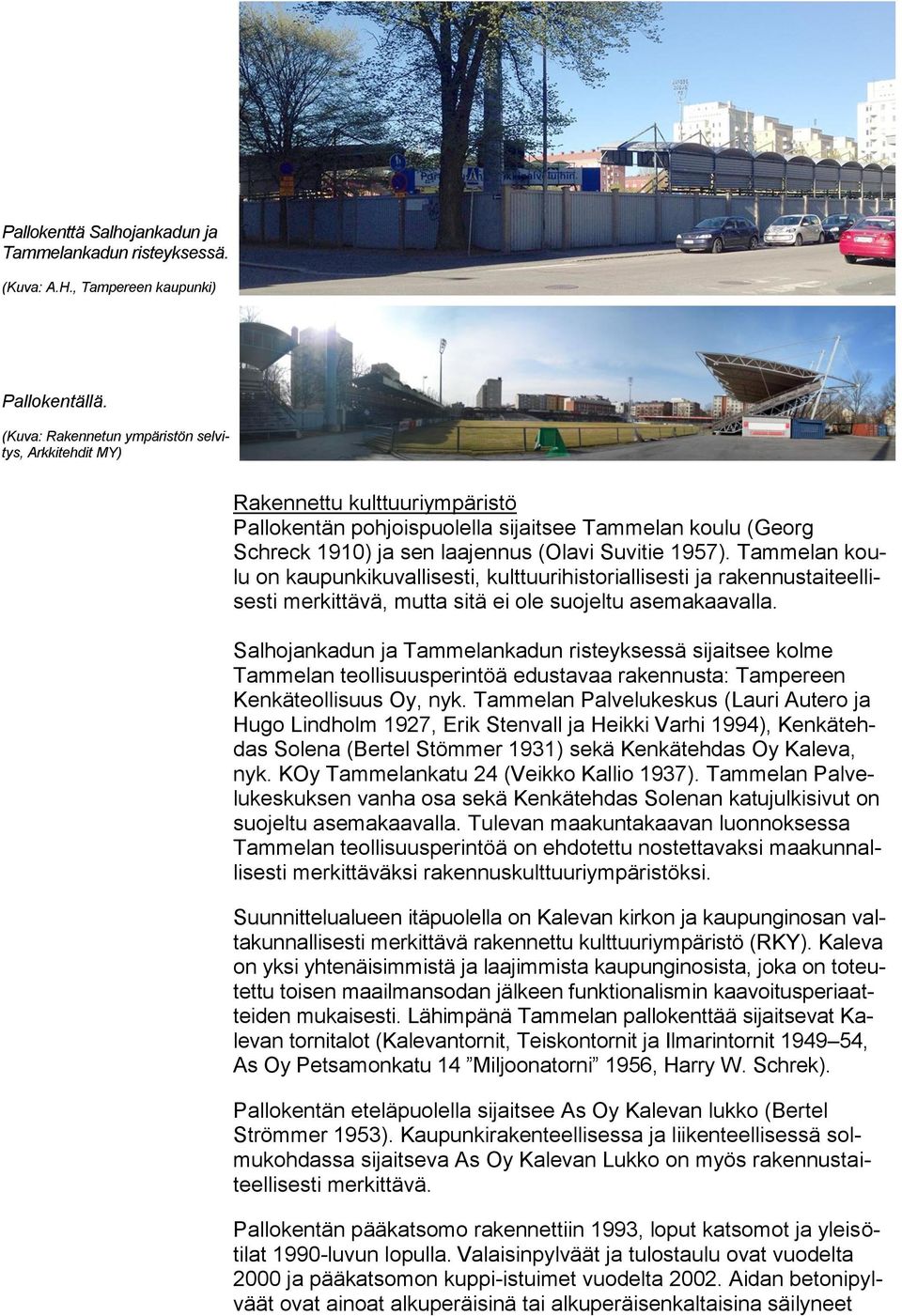 Tammelan koulu on kaupunkikuvallisesti, kulttuurihistoriallisesti ja rakennustaiteellisesti merkittävä, mutta sitä ei ole suojeltu asemakaavalla.