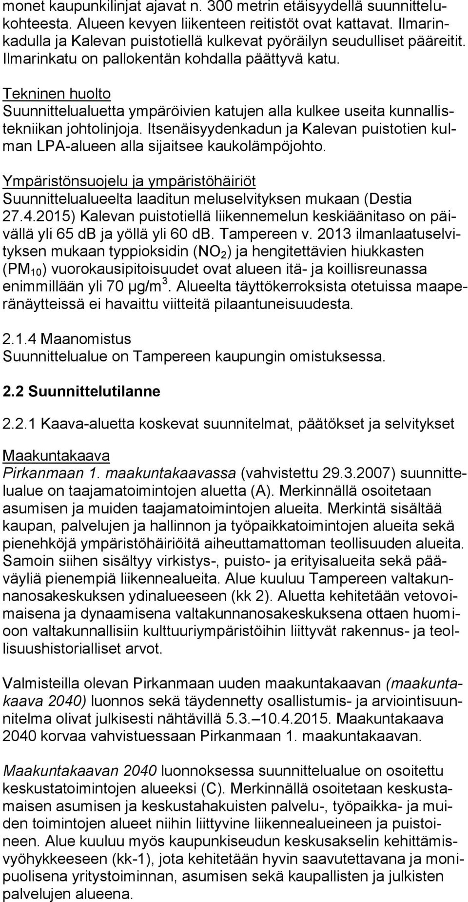 Tekninen huolto Suunnittelualuetta ympäröivien katujen alla kulkee useita kunnallistekniikan johtolinjoja. Itsenäisyydenkadun ja Kalevan puistotien kulman LPA-alueen alla sijaitsee kaukolämpöjohto.