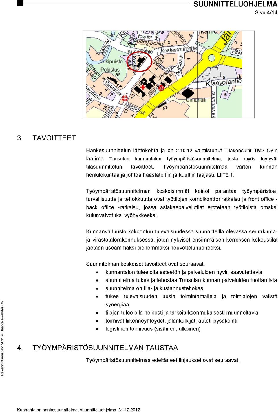 Työympäristösuunnitelmaa varten kunnan henkilökuntaa ja johtoa haastateltiin ja kuultiin laajasti. LIITE 1.