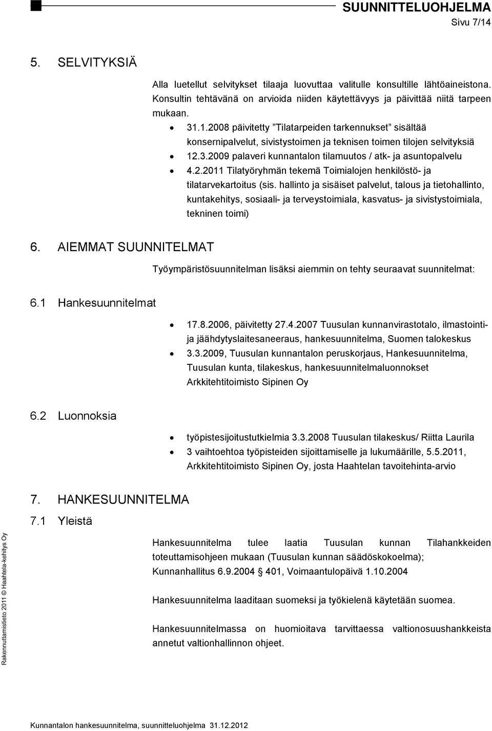 hallinto ja sisäiset palvelut, talous ja tietohallinto, kuntakehitys, sosiaali- ja terveystoimiala, kasvatus- ja sivistystoimiala, tekninen toimi) 6.