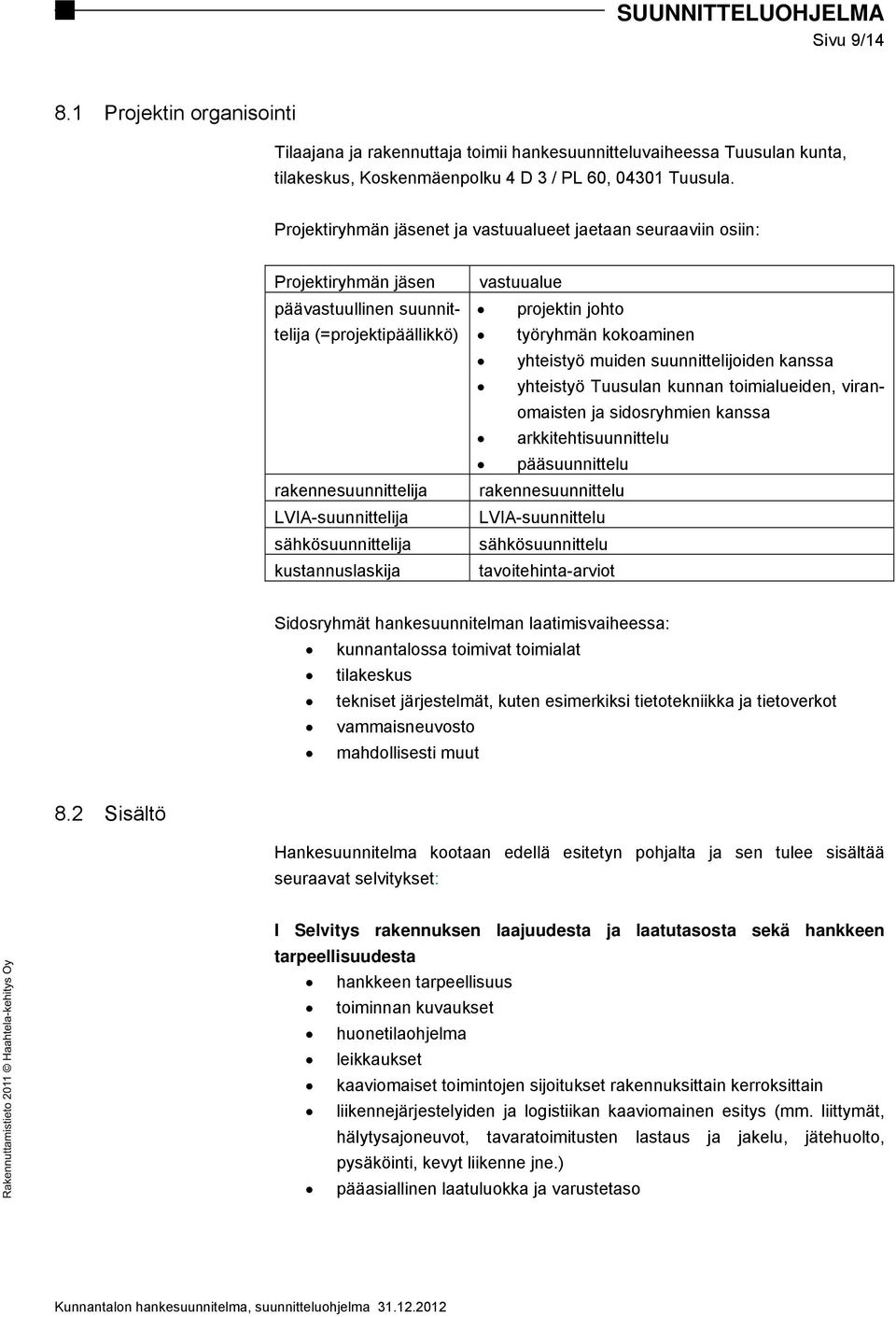 kustannuslaskija vastuualue projektin johto työryhmän kokoaminen yhteistyö muiden suunnittelijoiden kanssa yhteistyö Tuusulan kunnan toimialueiden, viranomaisten ja sidosryhmien kanssa