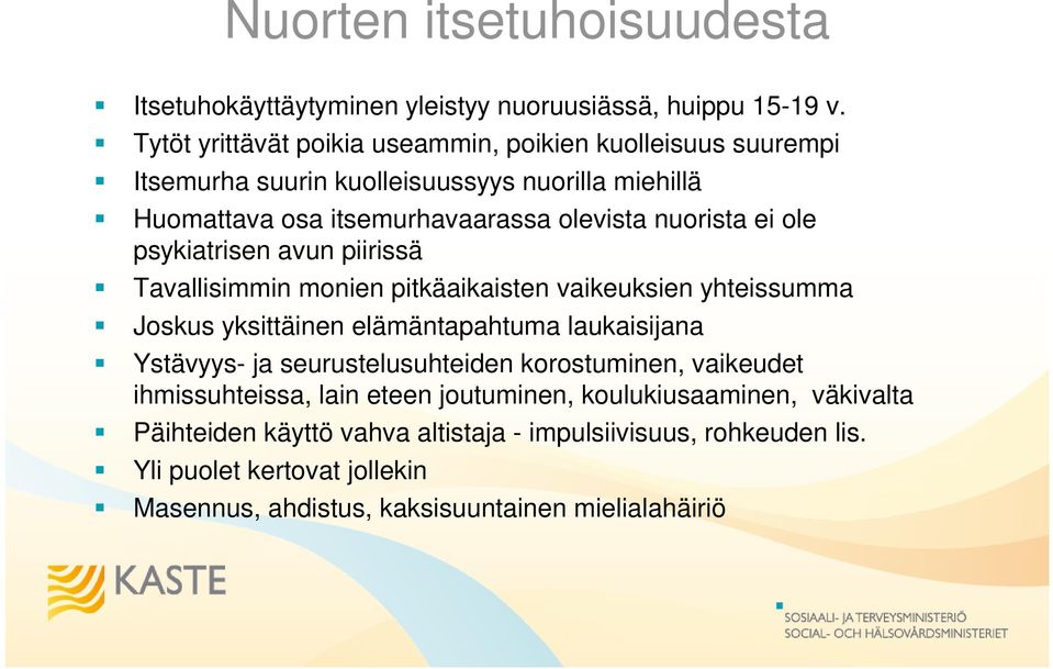 ei ole psykiatrisen avun piirissä Tavallisimmin monien pitkäaikaisten vaikeuksien yhteissumma Joskus yksittäinen elämäntapahtuma laukaisijana Ystävyys- ja