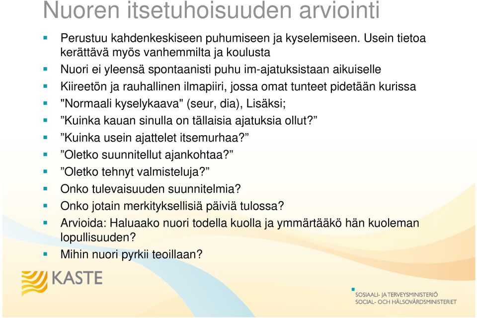 tunteet pidetään kurissa "Normaali kyselykaava" (seur, dia), Lisäksi; Kuinka kauan sinulla on tällaisia ajatuksia ollut? Kuinka usein ajattelet itsemurhaa?