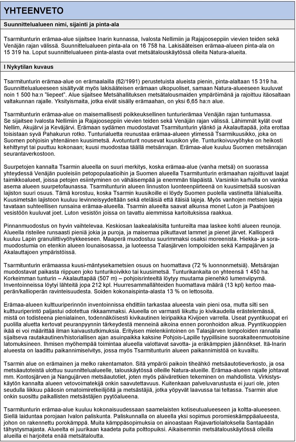 I Nykytilan kuvaus Tsarmitunturin erämaa-alue on erämaalailla (62/1991) perustetuista alueista pienin, pinta-alaltaan 15 319 ha.