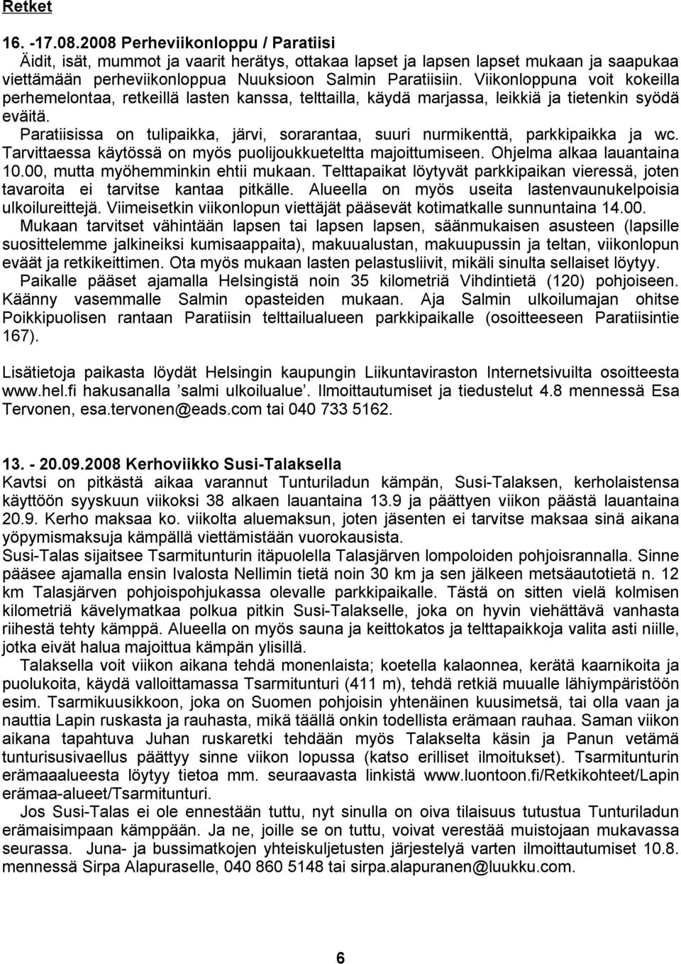 Paratiisissa on tulipaikka, järvi, sorarantaa, suuri nurmikenttä, parkkipaikka ja wc. Tarvittaessa käytössä on myös puolijoukkueteltta majoittumiseen. Ohjelma alkaa lauantaina 10.