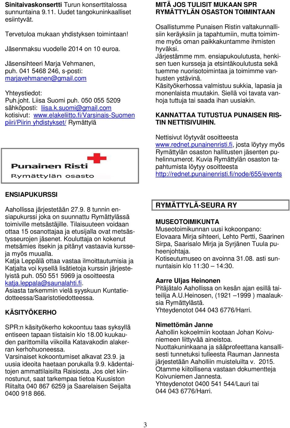 fi/varsinais-suomen piiri/piirin yhdistykset/ Rymättylä MITÄ JOS TULISIT MUKAAN SPR RYMÄTTYLÄN OSASTON TOIMINTAAN Osallistumme Punaisen Ristin valtakunnallisiin keräyksiin ja tapahtumiin, mutta