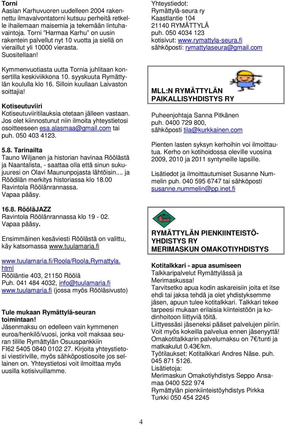 syyskuuta Rymättylän koululla klo 16. Silloin kuullaan Laivaston soittajia! Kotiseutuviiri Kotiseutuviiritilauksia otetaan jälleen vastaan.