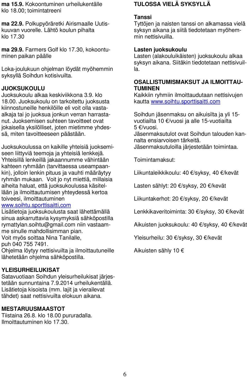 Juoksukoulu on tarkoitettu juoksusta kiinnostuneille henkilöille eli voit olla vastaalkaja tai jo juoksua jonkun verran harrastanut.