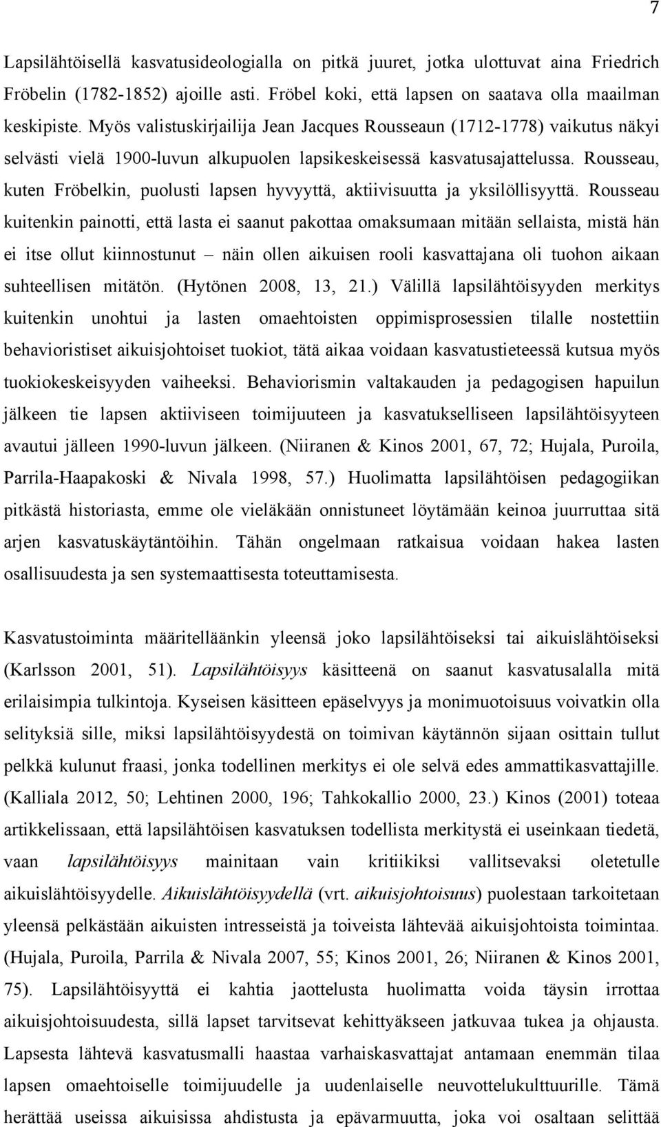 Rousseau, kuten Fröbelkin, puolusti lapsen hyvyyttä, aktiivisuutta ja yksilöllisyyttä.