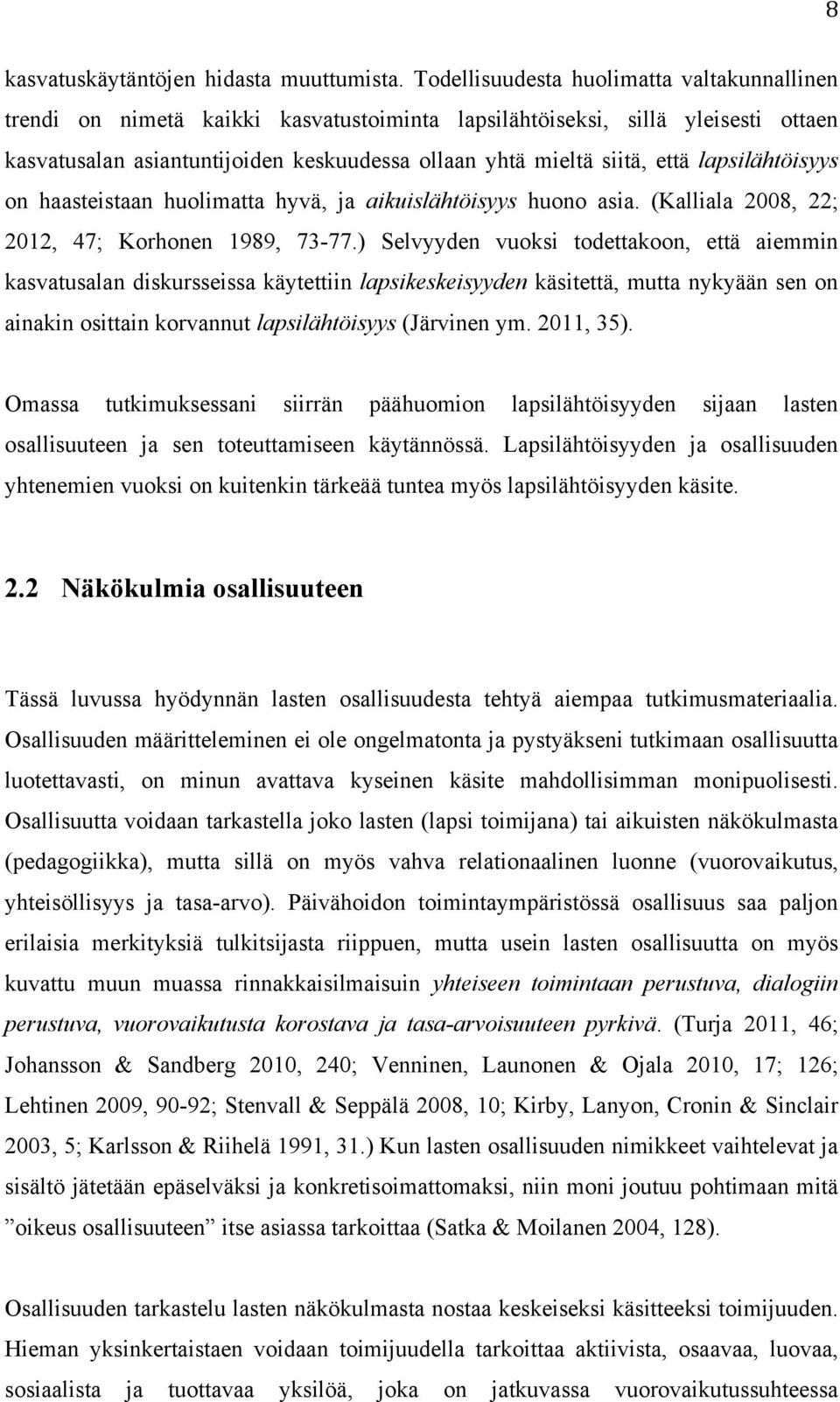 lapsilähtöisyys on haasteistaan huolimatta hyvä, ja aikuislähtöisyys huono asia. (Kalliala 2008, 22; 2012, 47; Korhonen 1989, 73-77.