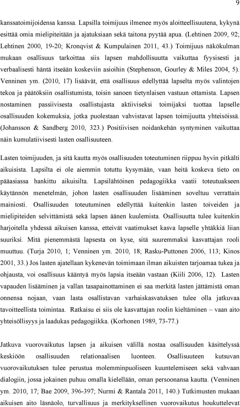 ) Toimijuus näkökulman mukaan osallisuus tarkoittaa siis lapsen mahdollisuutta vaikuttaa fyysisesti ja verbaalisesti häntä itseään koskeviin asioihin (Stephenson, Gourley & Miles 2004, 5).