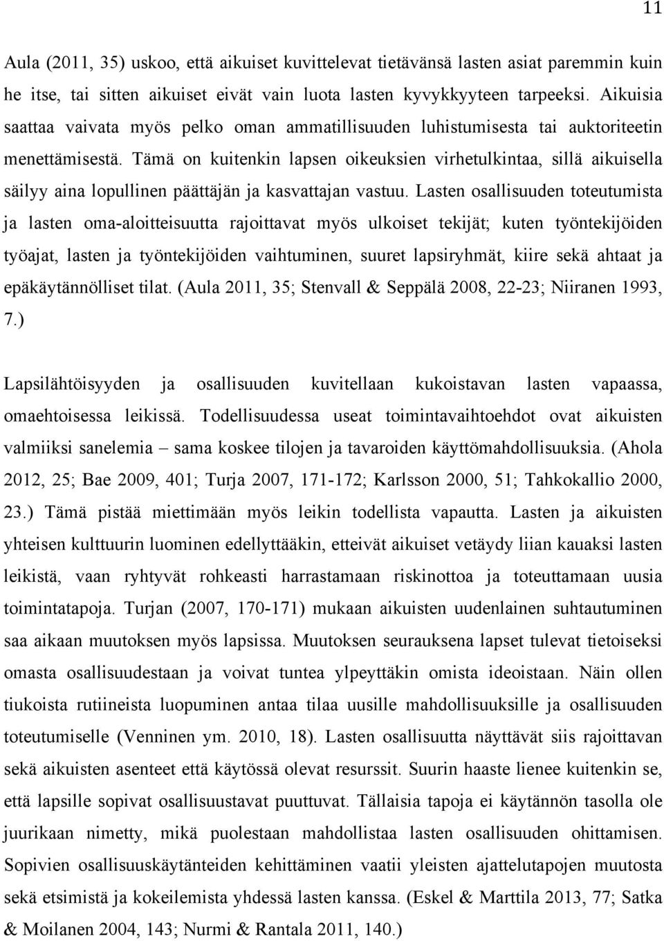 Tämä on kuitenkin lapsen oikeuksien virhetulkintaa, sillä aikuisella säilyy aina lopullinen päättäjän ja kasvattajan vastuu.