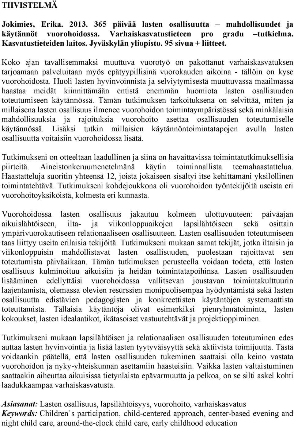 Huoli lasten hyvinvoinnista ja selviytymisestä muuttuvassa maailmassa haastaa meidät kiinnittämään entistä enemmän huomiota lasten osallisuuden toteutumiseen käytännössä.