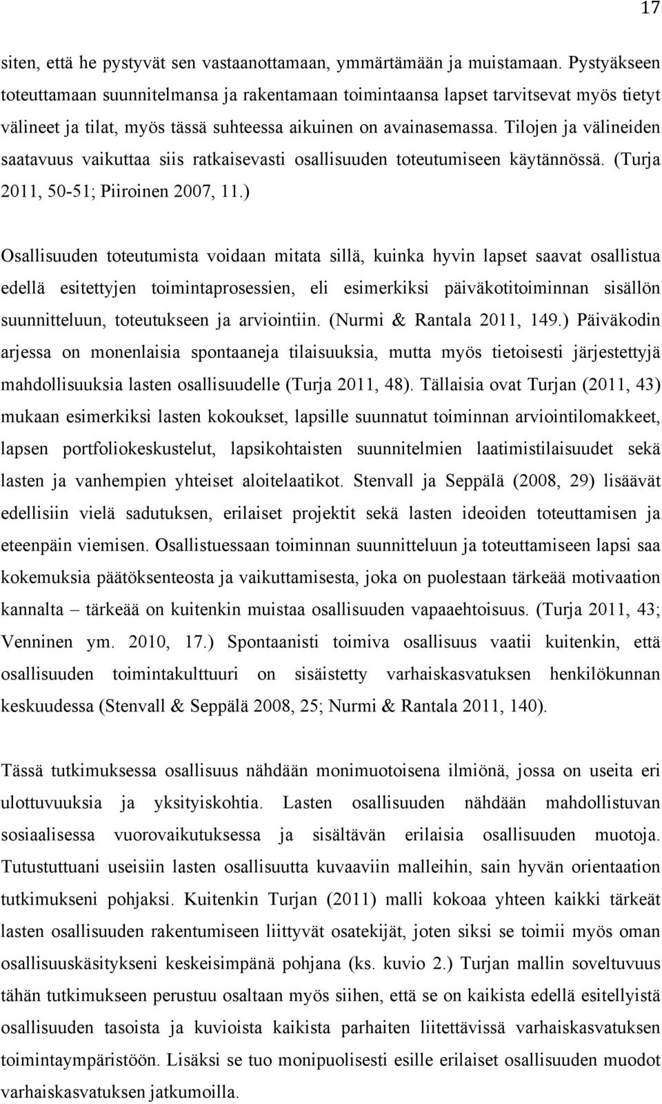 Tilojen ja välineiden saatavuus vaikuttaa siis ratkaisevasti osallisuuden toteutumiseen käytännössä. (Turja 2011, 50-51; Piiroinen 2007, 11.