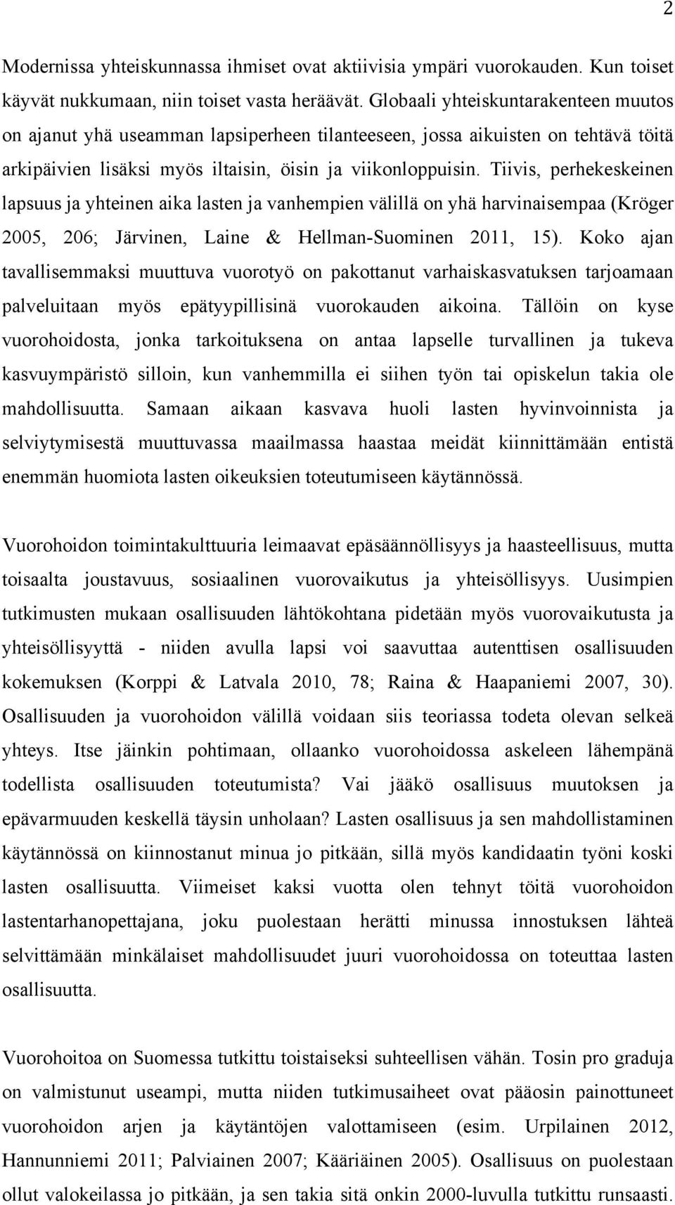 Tiivis, perhekeskeinen lapsuus ja yhteinen aika lasten ja vanhempien välillä on yhä harvinaisempaa (Kröger 2005, 206; Järvinen, Laine & Hellman-Suominen 2011, 15).