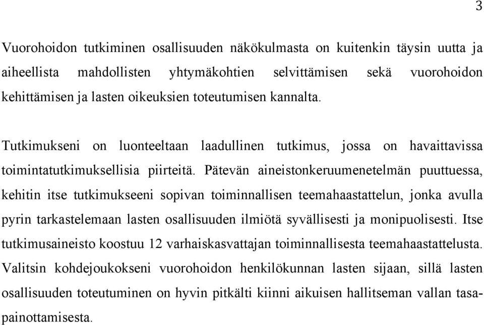 Pätevän aineistonkeruumenetelmän puuttuessa, kehitin itse tutkimukseeni sopivan toiminnallisen teemahaastattelun, jonka avulla pyrin tarkastelemaan lasten osallisuuden ilmiötä syvällisesti ja