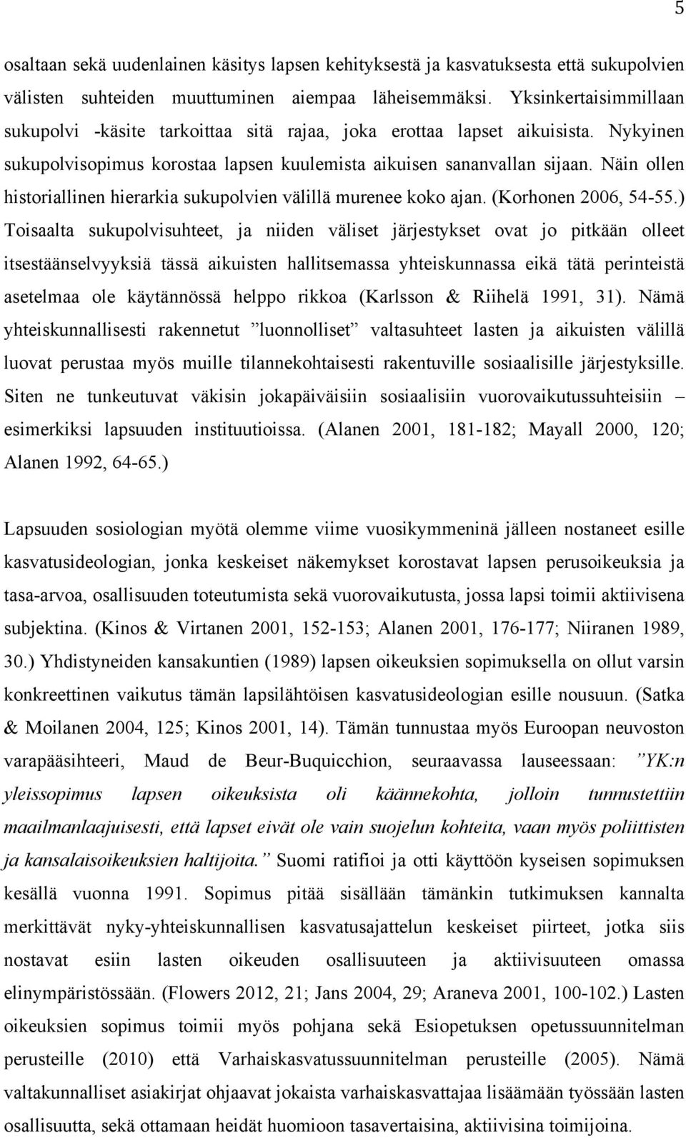 Näin ollen historiallinen hierarkia sukupolvien välillä murenee koko ajan. (Korhonen 2006, 54-55.