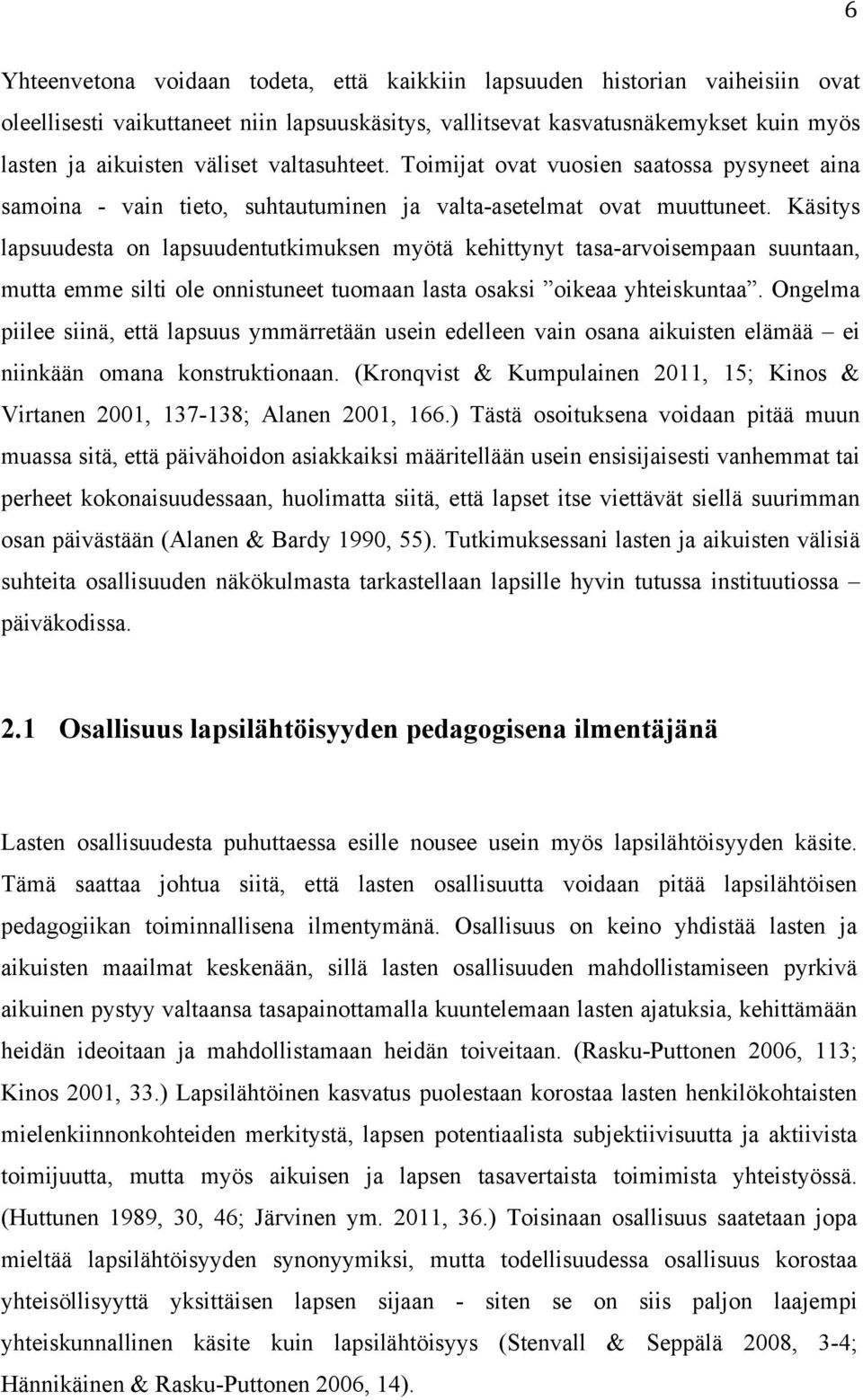 Käsitys lapsuudesta on lapsuudentutkimuksen myötä kehittynyt tasa-arvoisempaan suuntaan, mutta emme silti ole onnistuneet tuomaan lasta osaksi oikeaa yhteiskuntaa.