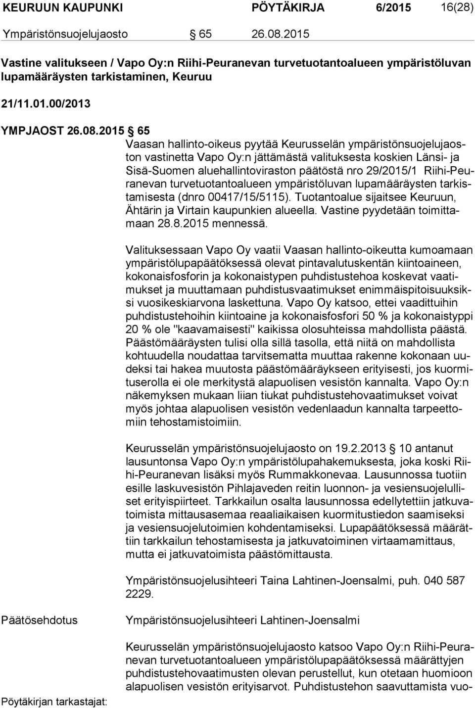 2015 65 Vaasan hallinto-oikeus pyytää Keurusselän ym pä ris tön suo je lu jaoston vastinetta Vapo Oy:n jättämästä valituksesta koskien Länsi- ja Si sä-suo men aluehallintoviraston päätöstä nro