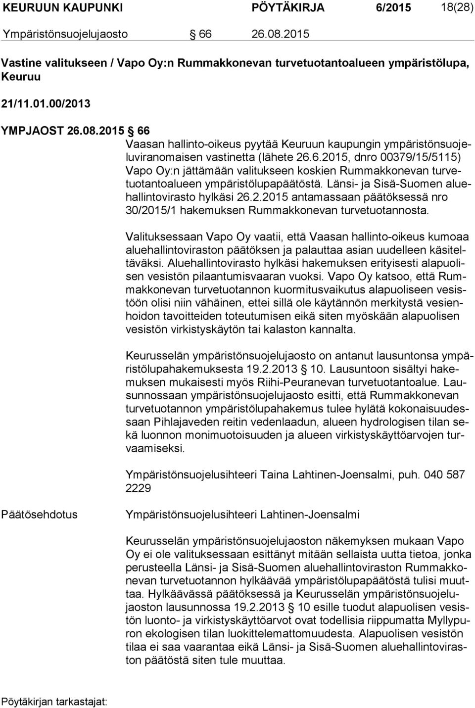 Länsi- ja Sisä-Suomen aluehal lin to vi ras to hylkäsi 26.2.2015 antamassaan päätöksessä nro 30/2015/1 hakemuksen Rummakkonevan turvetuotannosta.