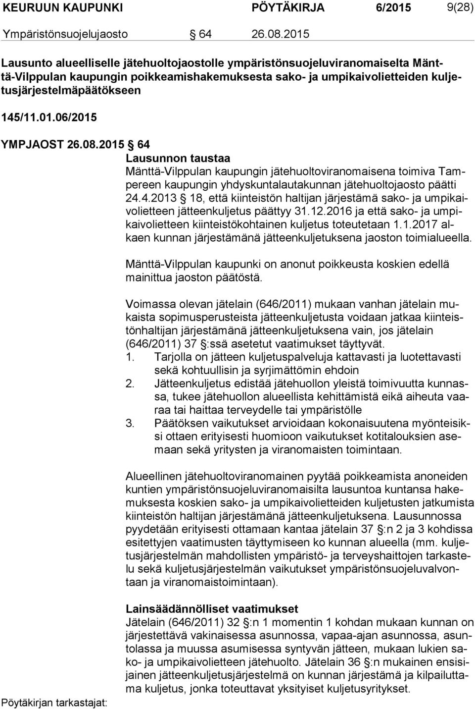 145/11.01.06/2015 YMPJAOST 26.08.2015 64 Lausunnon taustaa Mänttä-Vilppulan kaupungin jätehuoltoviranomaisena toimiva Tampe reen kaupungin yhdyskuntalautakunnan jätehuoltojaosto päätti 24.4.2013 18, että kiinteistön haltijan järjestämä sako- ja um pi kaivo liet teen jätteenkuljetus päättyy 31.