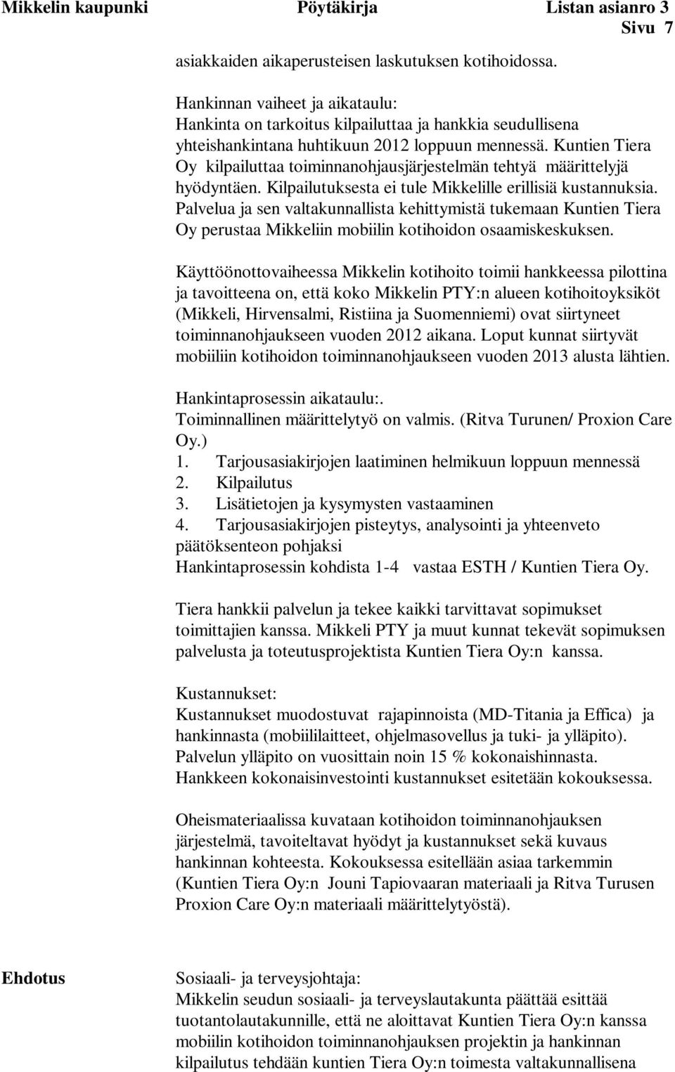 Kuntien Tiera Oy kilpailuttaa toiminnanohjausjärjestelmän tehtyä määrittelyjä hyödyntäen. Kilpailutuksesta ei tule Mikkelille erillisiä kustannuksia.