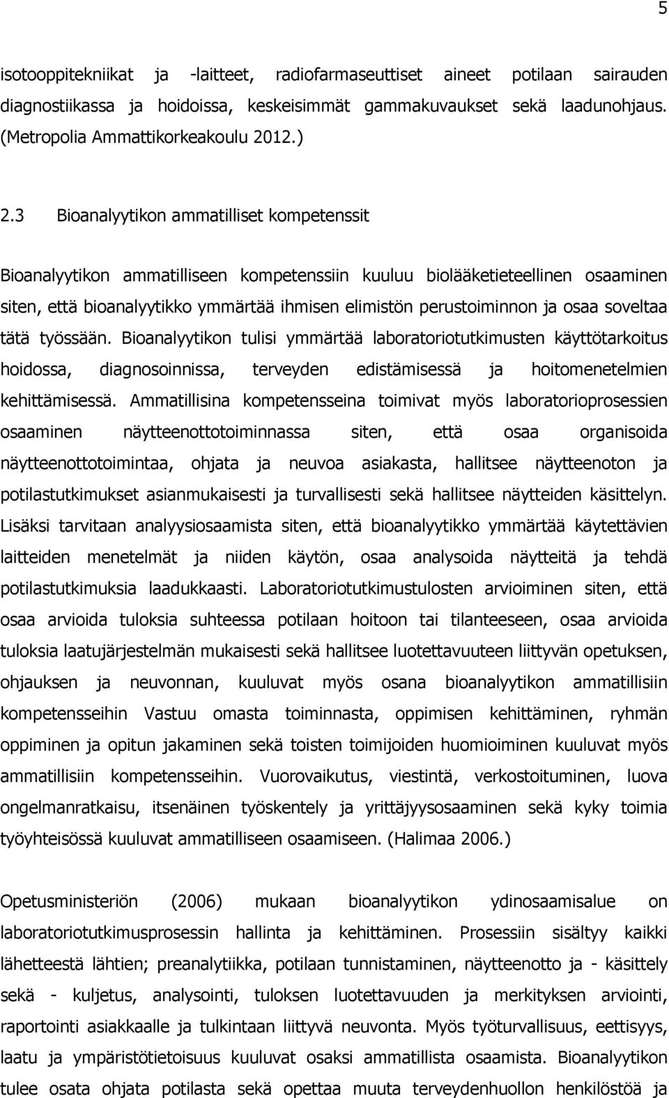 osaa soveltaa tätä työssään. Bioanalyytikon tulisi ymmärtää laboratoriotutkimusten käyttötarkoitus hoidossa, diagnosoinnissa, terveyden edistämisessä ja hoitomenetelmien kehittämisessä.