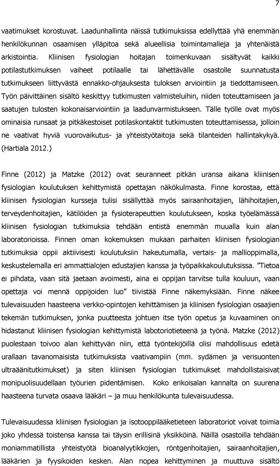 arviointiin ja tiedottamiseen. Työn päivittäinen sisältö keskittyy tutkimusten valmisteluihin, niiden toteuttamiseen ja saatujen tulosten kokonaisarviointiin ja laadunvarmistukseen.