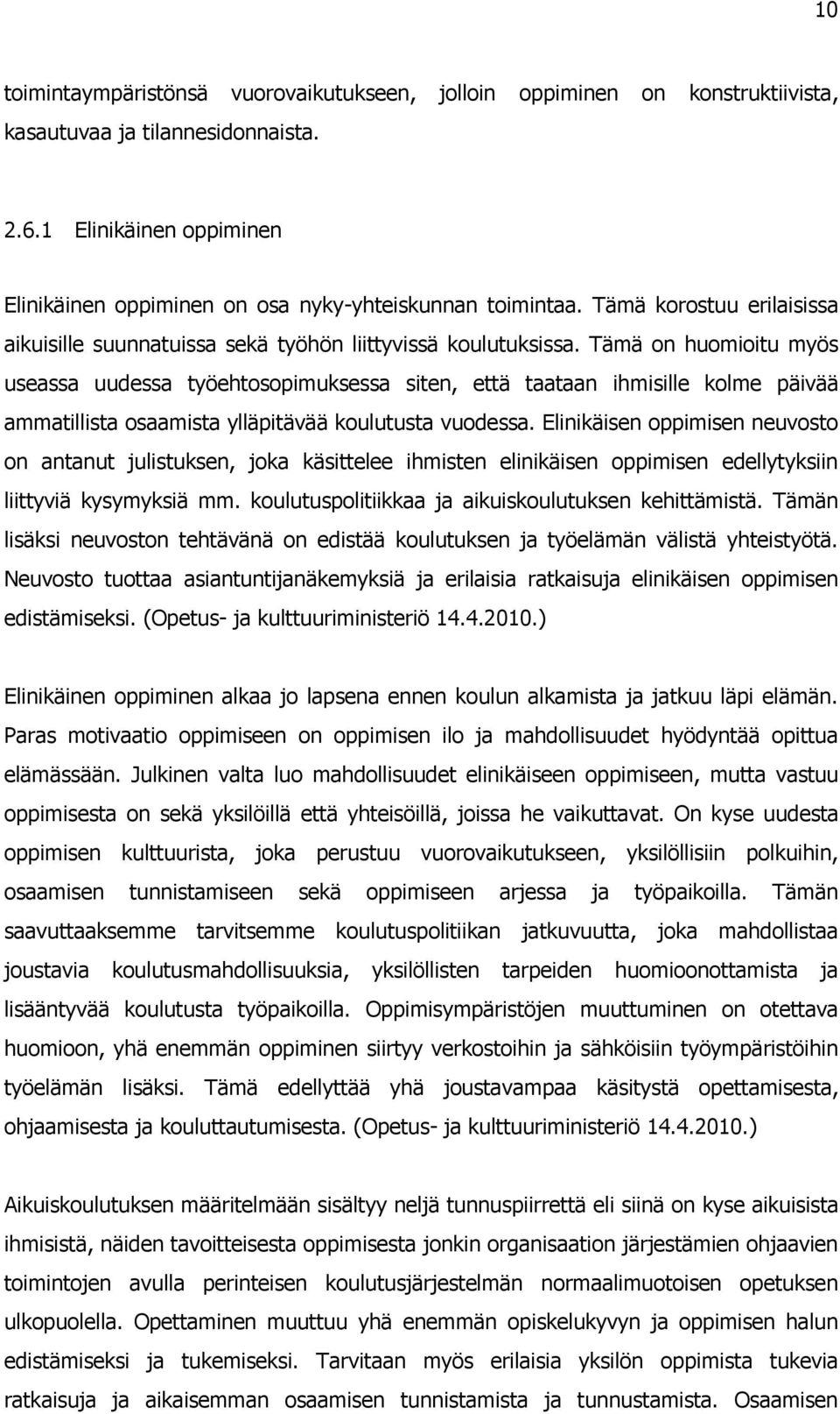 Tämä on huomioitu myös useassa uudessa työehtosopimuksessa siten, että taataan ihmisille kolme päivää ammatillista osaamista ylläpitävää koulutusta vuodessa.