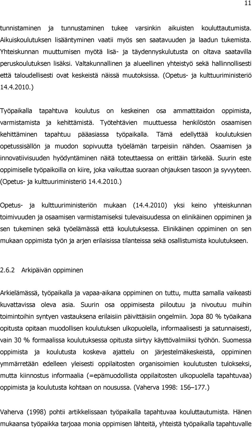 Valtakunnallinen ja alueellinen yhteistyö sekä hallinnollisesti että taloudellisesti ovat keskeistä näissä muutoksissa. (Opetus- ja kulttuuriministeriö 14.4.2010.