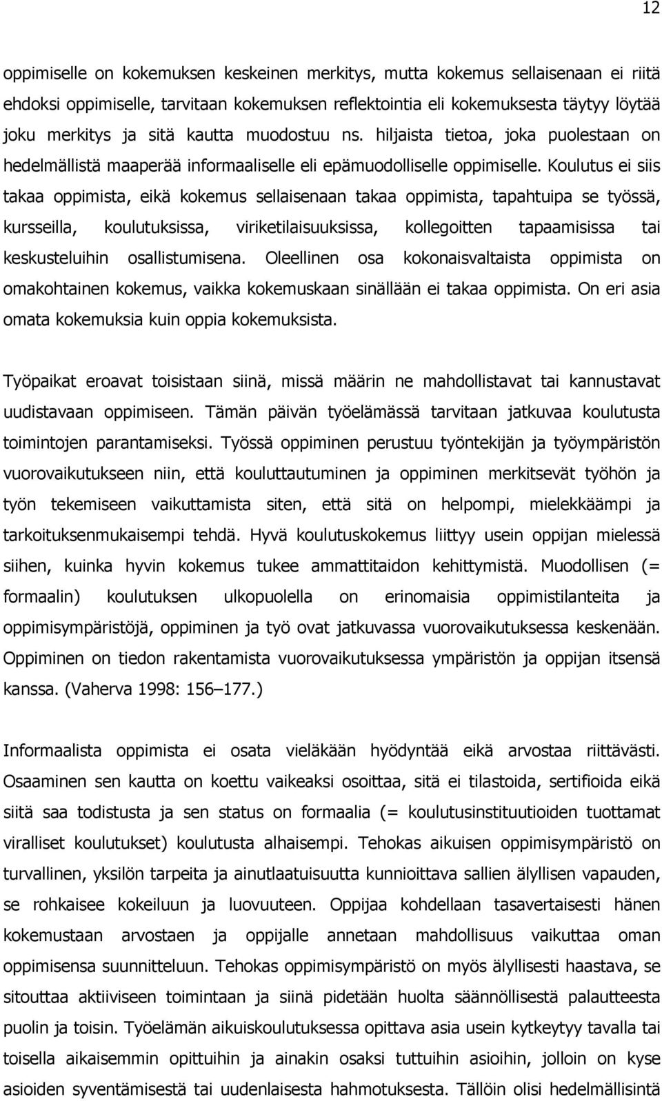 Koulutus ei siis takaa oppimista, eikä kokemus sellaisenaan takaa oppimista, tapahtuipa se työssä, kursseilla, koulutuksissa, viriketilaisuuksissa, kollegoitten tapaamisissa tai keskusteluihin