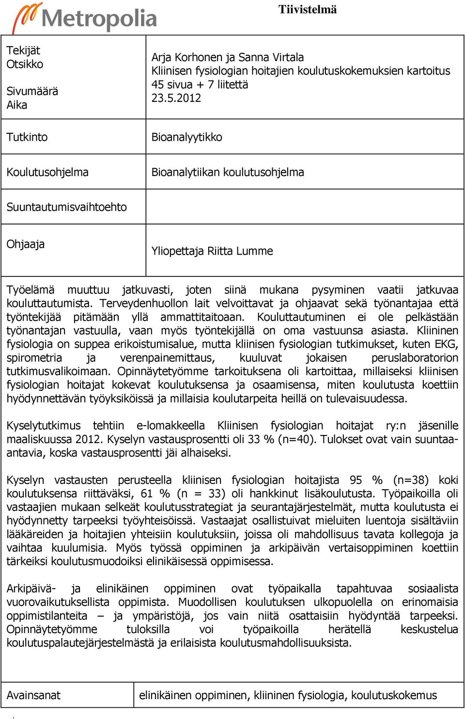 2012 Bioanalyytikko Koulutusohjelma Bioanalytiikan koulutusohjelma Suuntautumisvaihtoehto Ohjaaja Yliopettaja Riitta Lumme Työelämä muuttuu jatkuvasti, joten siinä mukana pysyminen vaatii jatkuvaa