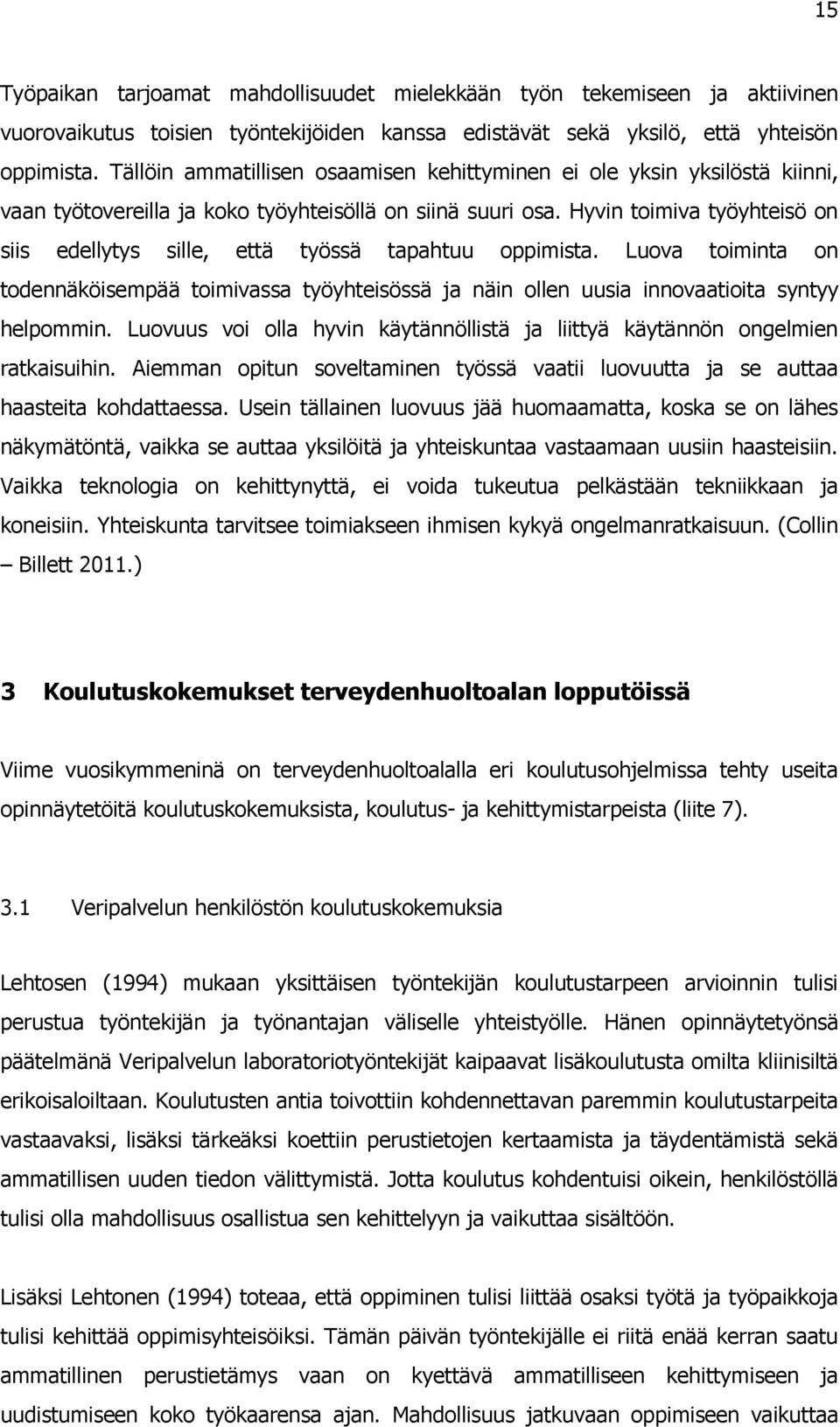 Hyvin toimiva työyhteisö on siis edellytys sille, että työssä tapahtuu oppimista. Luova toiminta on todennäköisempää toimivassa työyhteisössä ja näin ollen uusia innovaatioita syntyy helpommin.