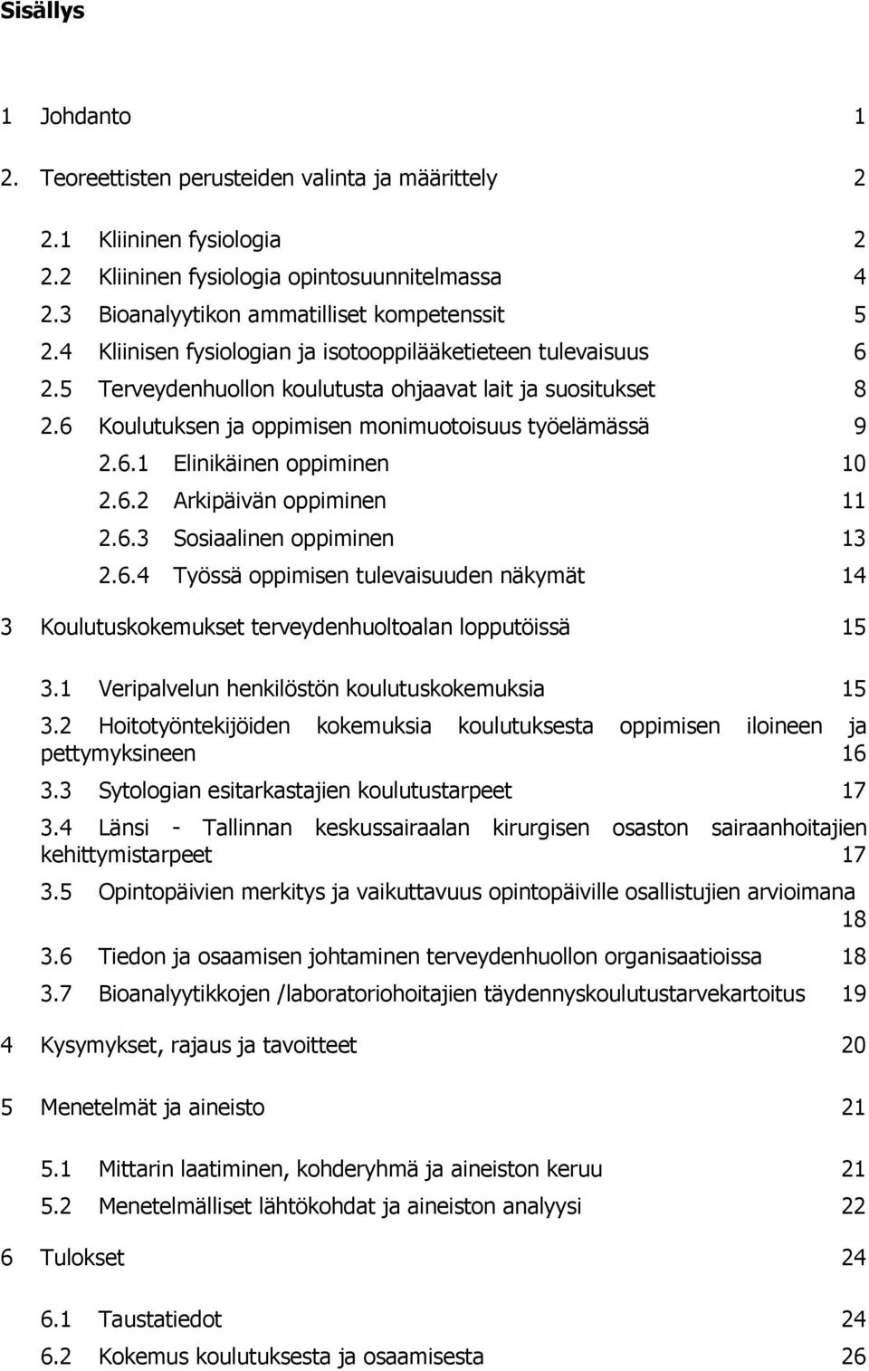 6.2 Arkipäivän oppiminen 11 2.6.3 Sosiaalinen oppiminen 13 2.6.4 Työssä oppimisen tulevaisuuden näkymät 14 3 Koulutuskokemukset terveydenhuoltoalan lopputöissä 15 3.