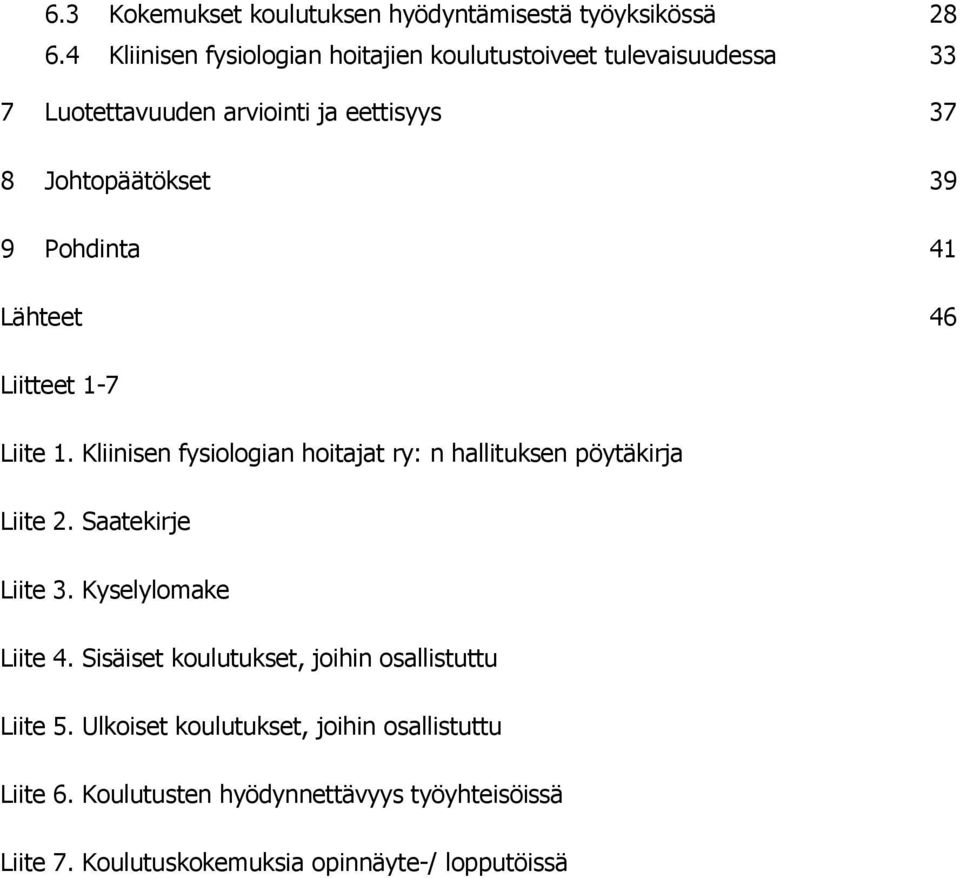 Pohdinta 41 Lähteet 46 Liitteet 1-7 Liite 1. Kliinisen fysiologian hoitajat ry: n hallituksen pöytäkirja Liite 2. Saatekirje Liite 3.