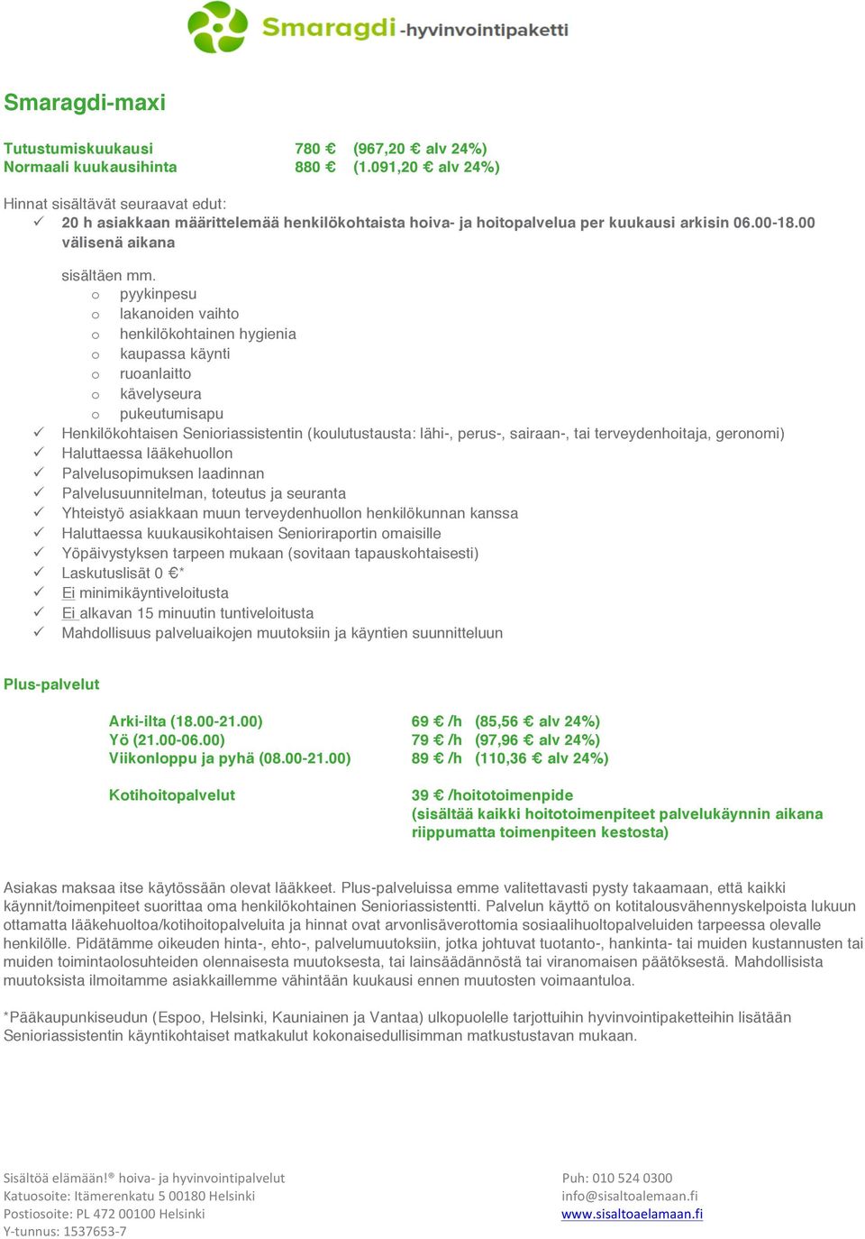 Palvelusuunnitelman, toteutus ja seuranta! Yhteistyö asiakkaan muun terveydenhuollon henkilökunnan kanssa! Haluttaessa kuukausikohtaisen Senioriraportin omaisille!