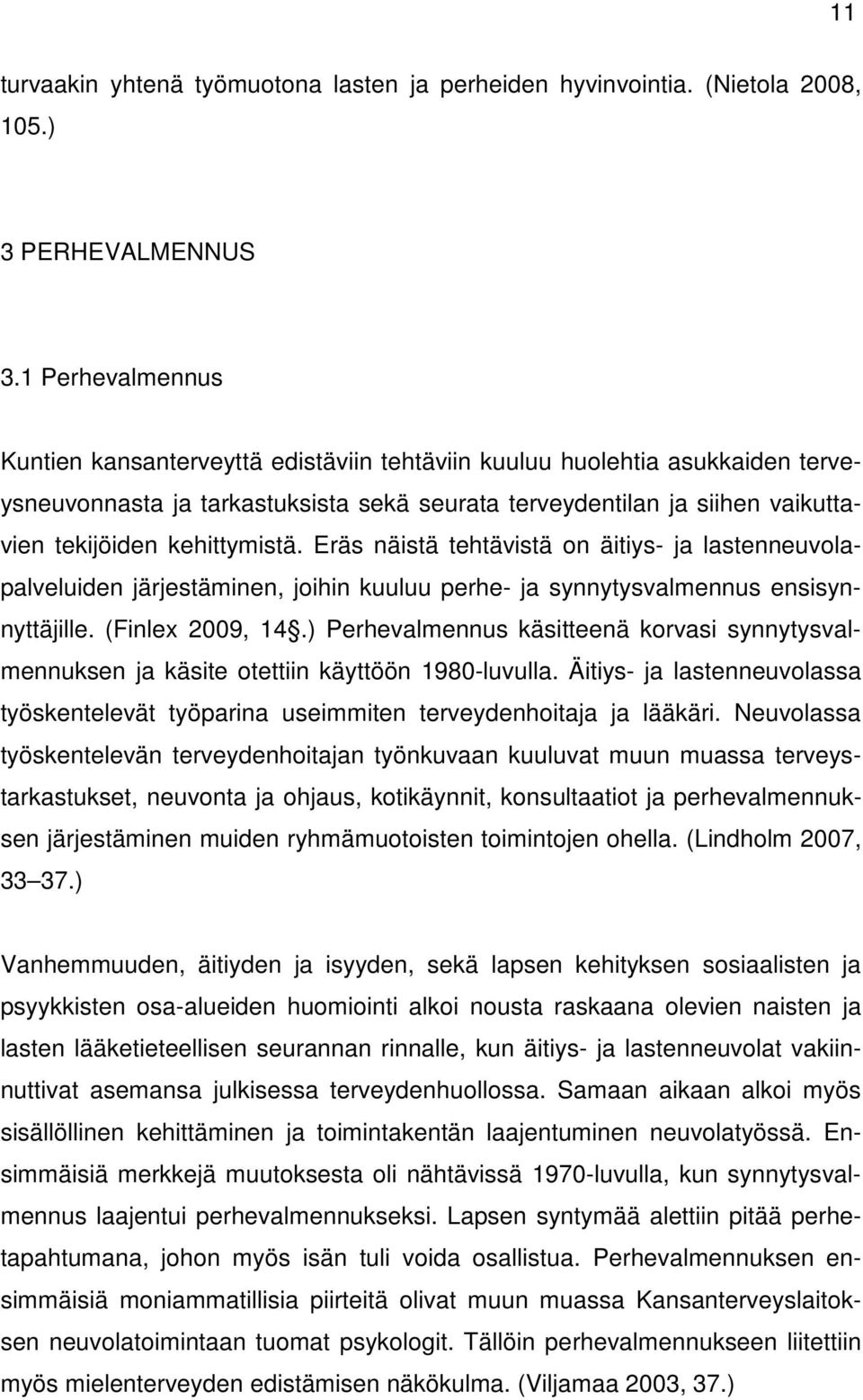 kehittymistä. Eräs näistä tehtävistä on äitiys- ja lastenneuvolapalveluiden järjestäminen, joihin kuuluu perhe- ja synnytysvalmennus ensisynnyttäjille. (Finlex 2009, 14.