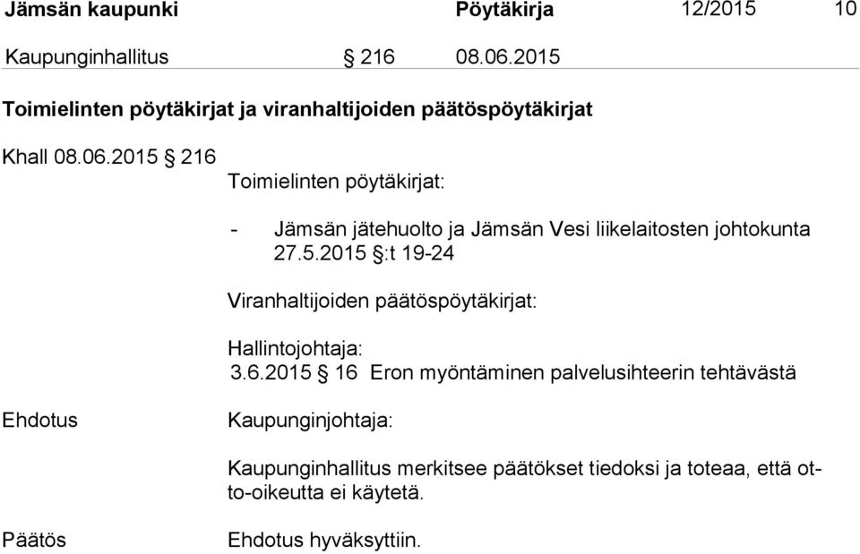2015 216 Toimielinten pöytäkirjat: - Jämsän jätehuolto ja Jämsän Vesi liikelaitosten johtokunta 27.5.2015 :t 19-24 Viranhaltijoiden päätöspöytäkirjat: Hallintojohtaja: 3.