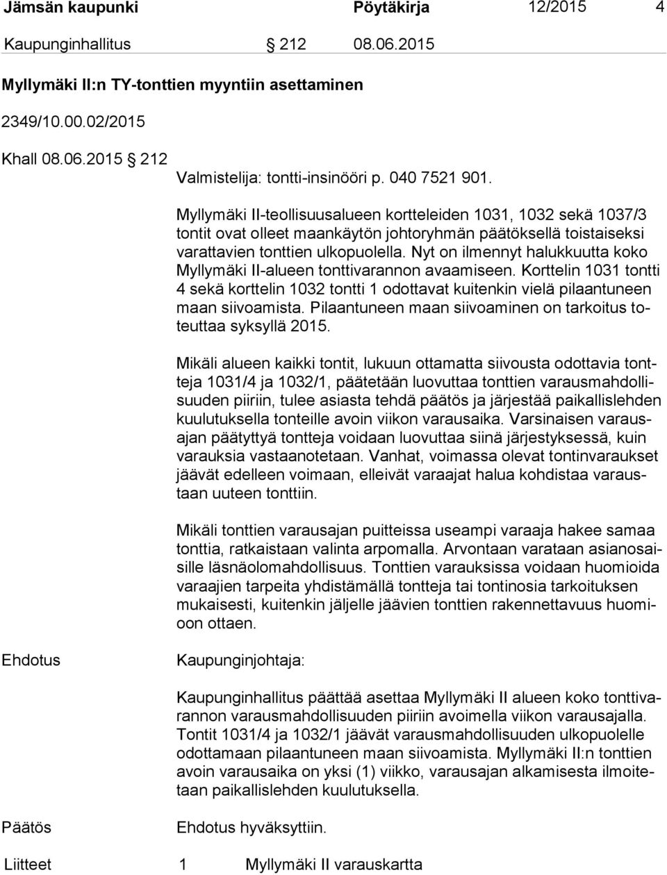 Nyt on ilmennyt halukkuutta koko Myl ly mä ki II-alueen tonttivarannon avaamiseen. Korttelin 1031 tontti 4 sekä korttelin 1032 tontti 1 odottavat kuitenkin vielä pilaantuneen maan siivoamista.