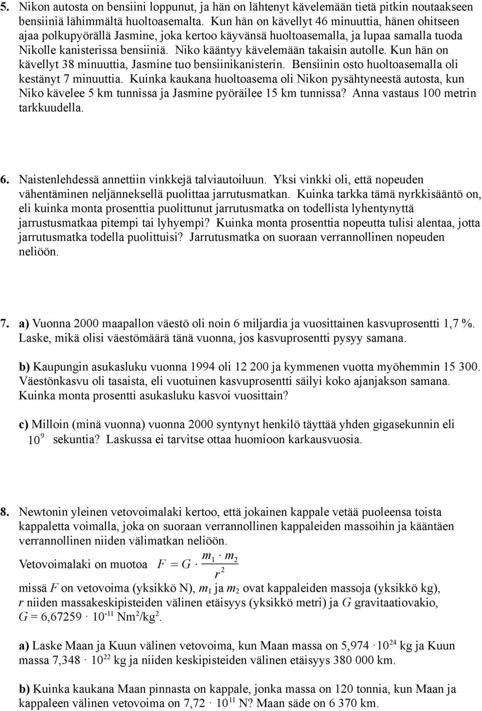 Niko kääntyy kävelemään takaisin autolle. Kun hän on kävellyt 38 minuuttia, Jasmine tuo bensiinikanisterin. Bensiinin osto huoltoasemalla oli kestänyt 7 minuuttia.