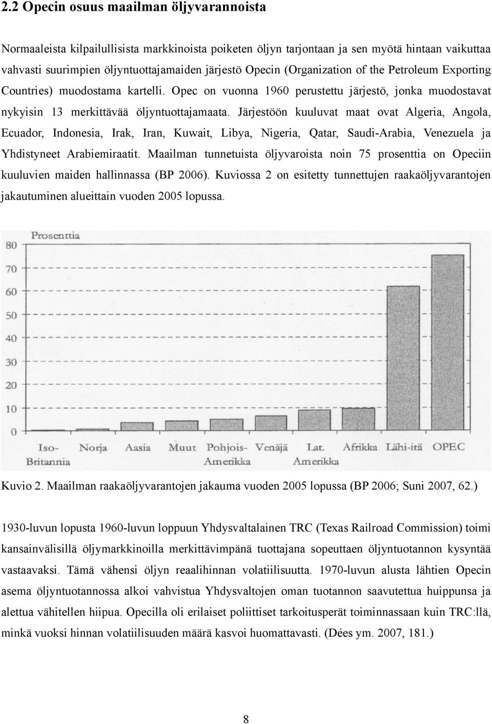 Järjestöön kuuluvat maat ovat Algeria, Angola, Ecuador, Indonesia, Irak, Iran, Kuwait, Libya, Nigeria, Qatar, Saudi-Arabia, Venezuela ja Yhdistyneet Arabiemiraatit.