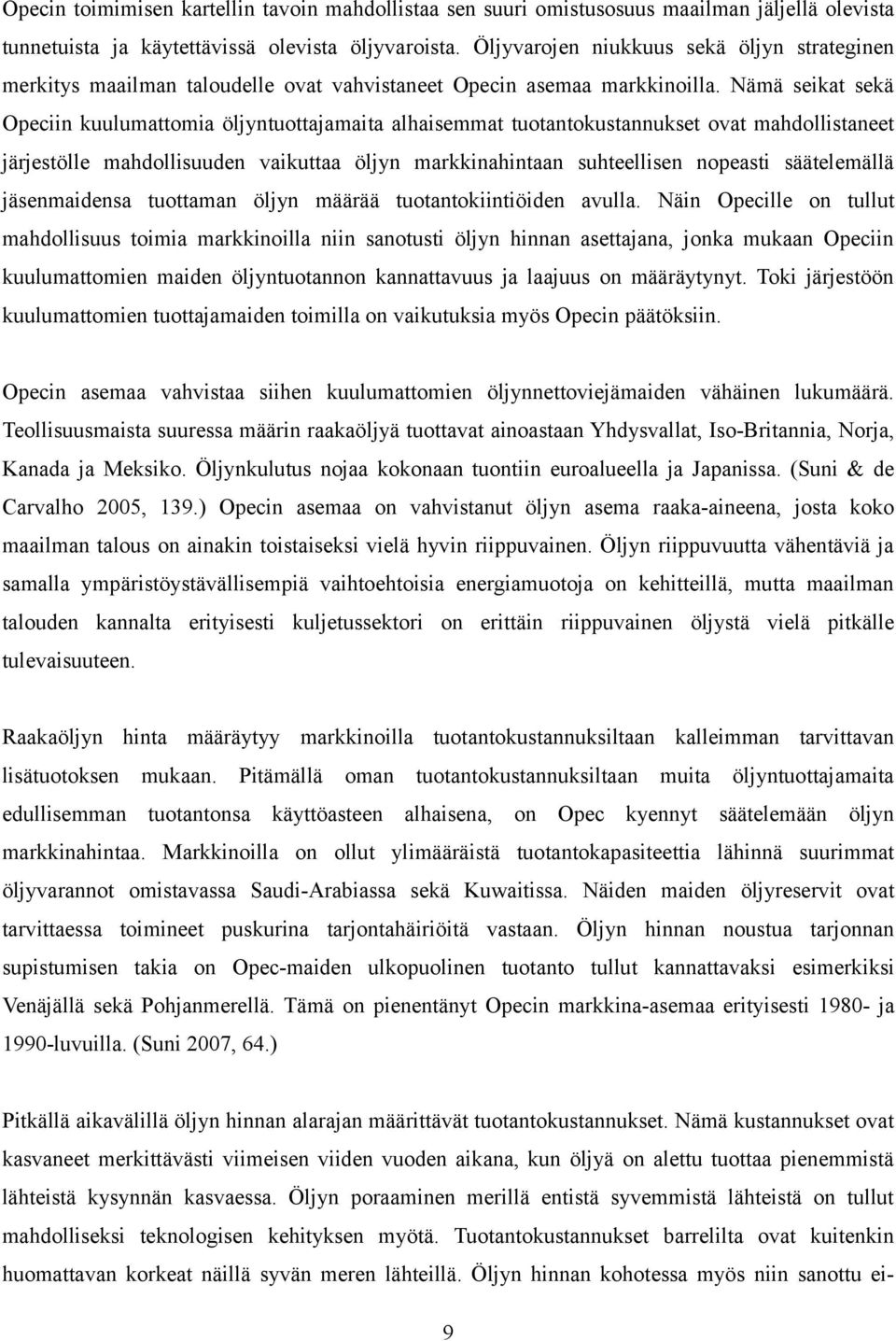 Nämä seikat sekä Opeciin kuulumattomia öljyntuottajamaita alhaisemmat tuotantokustannukset ovat mahdollistaneet järjestölle mahdollisuuden vaikuttaa öljyn markkinahintaan suhteellisen nopeasti