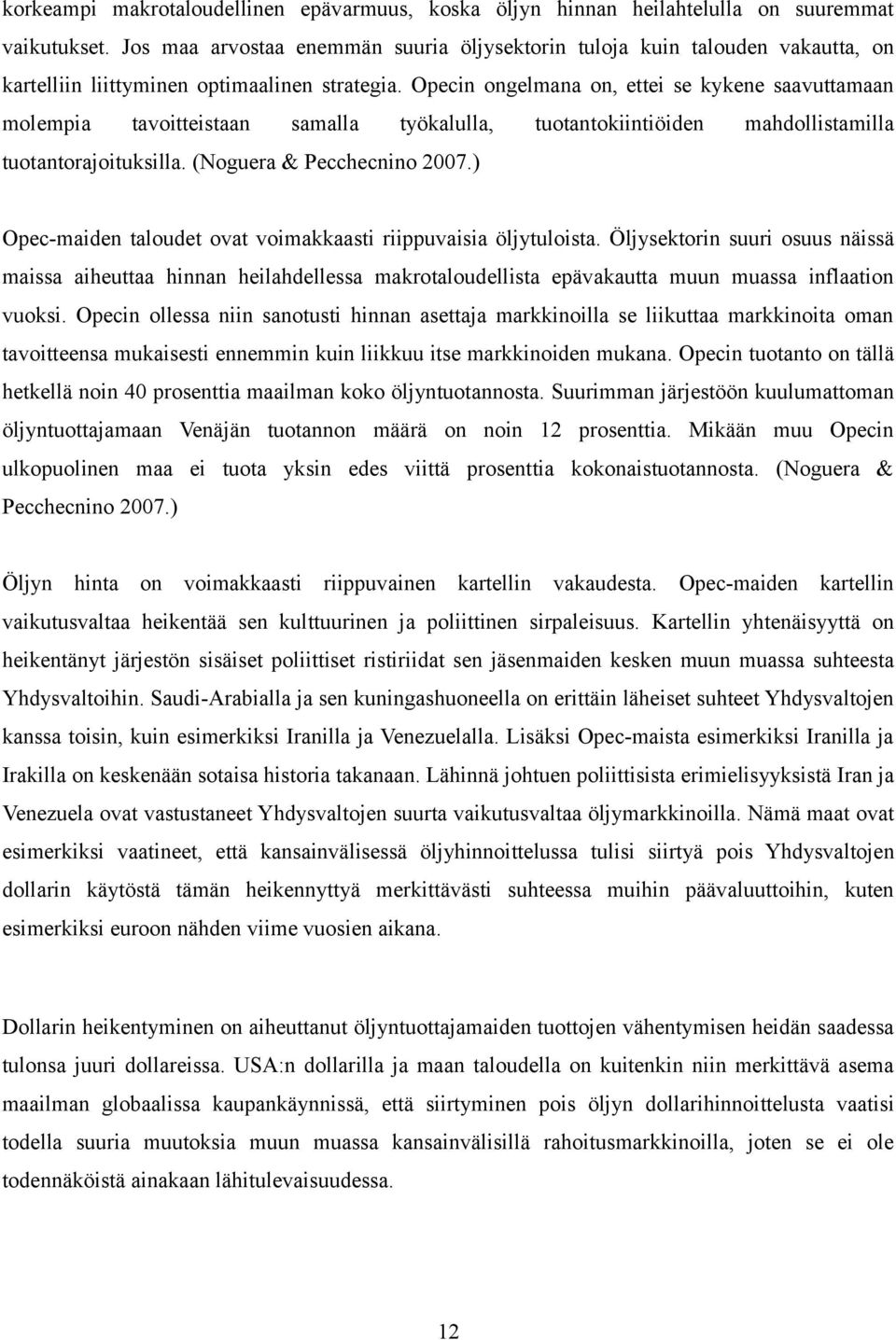 Opecin ongelmana on, ettei se kykene saavuttamaan molempia tavoitteistaan samalla työkalulla, tuotantokiintiöiden mahdollistamilla tuotantorajoituksilla. (Noguera & Pecchecnino 2007.