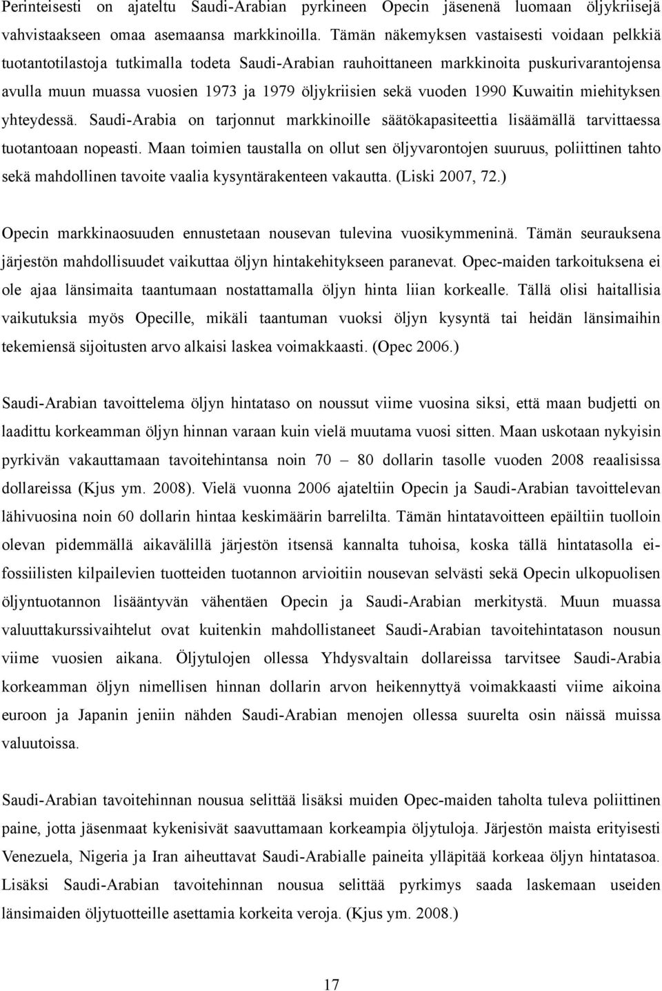 vuoden 1990 Kuwaitin miehityksen yhteydessä. Saudi-Arabia on tarjonnut markkinoille säätökapasiteettia lisäämällä tarvittaessa tuotantoaan nopeasti.