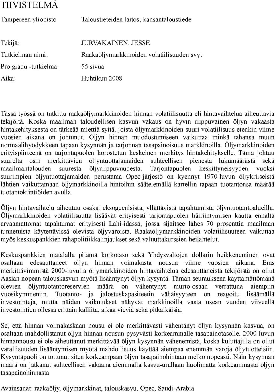 Koska maailman taloudellisen kasvun vakaus on hyvin riippuvainen öljyn vakaasta hintakehityksestä on tärkeää miettiä syitä, joista öljymarkkinoiden suuri volatiilisuus etenkin viime vuosien aikana on