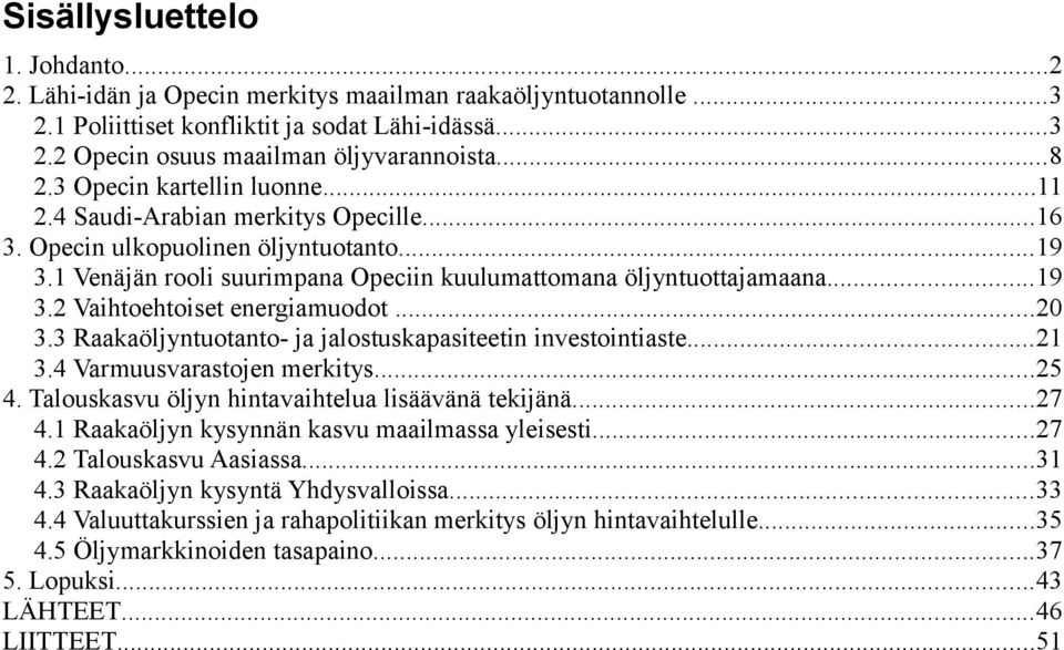 ..20 3.3 Raakaöljyntuotanto- ja jalostuskapasiteetin investointiaste...21 3.4 Varmuusvarastojen merkitys...25 4. Talouskasvu öljyn hintavaihtelua lisäävänä tekijänä...27 4.