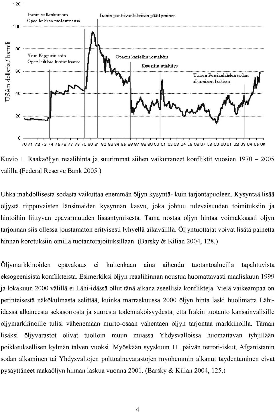 Kysyntää lisää öljystä riippuvaisten länsimaiden kysynnän kasvu, joka johtuu tulevaisuuden toimituksiin ja hintoihin liittyvän epävarmuuden lisääntymisestä.