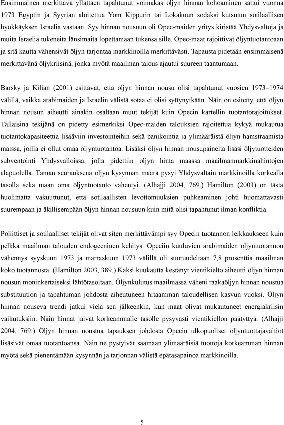 Opec-maat rajoittivat öljyntuotantoaan ja sitä kautta vähensivät öljyn tarjontaa markkinoilla merkittävästi.